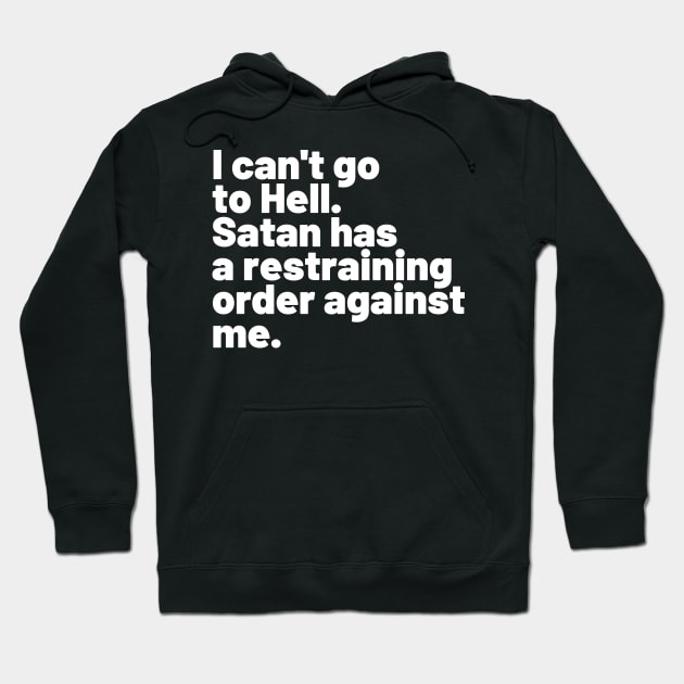 I can't go to Hell. Satan has a restraining order against me. Hoodie by Motivational_Apparel